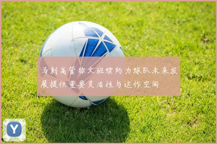 马刺高管称文班续约为球队未来发展提供重要灵活性与运作空间